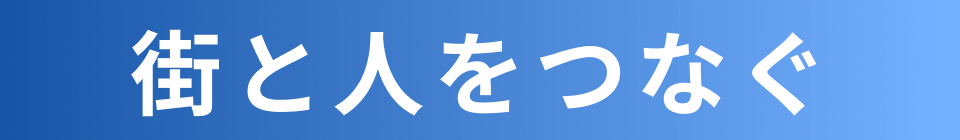 街と人をつなぐ 信頼の架け橋